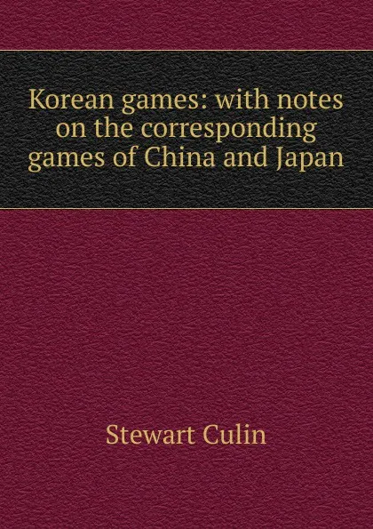 Обложка книги Korean games: with notes on the corresponding games of China and Japan, Stewart Culin