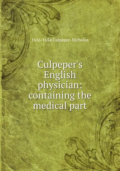 Обложка книги Culpeper.s English physician: containing the medical part, 1616-1654 Culpeper. Nicholas