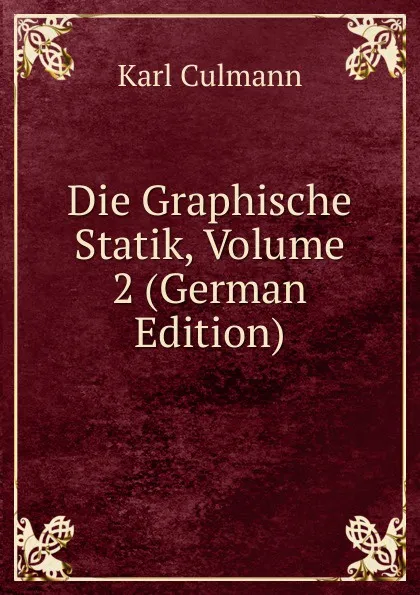 Обложка книги Die Graphische Statik, Volume 2 (German Edition), Karl Culmann