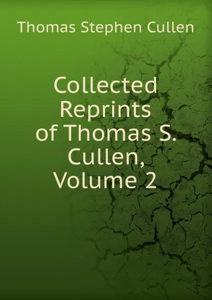Обложка книги Collected Reprints of Thomas S. Cullen, Volume 2, Thomas Stephen Cullen