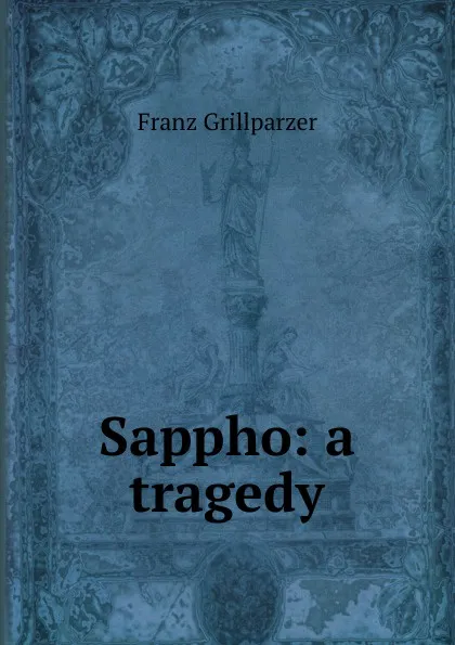 Обложка книги Sappho: a tragedy, Franz Grillparzer