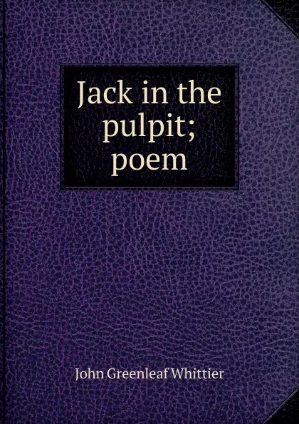 Обложка книги Jack in the pulpit; poem, Whittier John Greenleaf