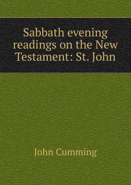 Обложка книги Sabbath evening readings on the New Testament: St. John, John Cumming