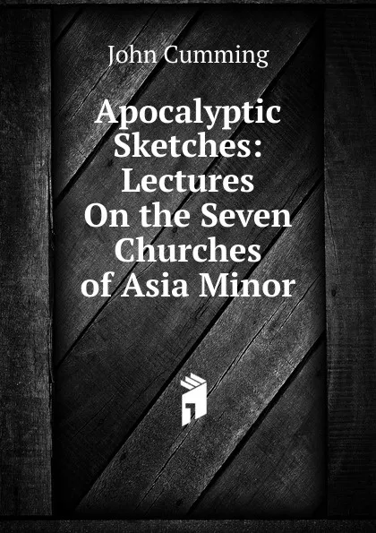 Обложка книги Apocalyptic Sketches: Lectures On the Seven Churches of Asia Minor, John Cumming