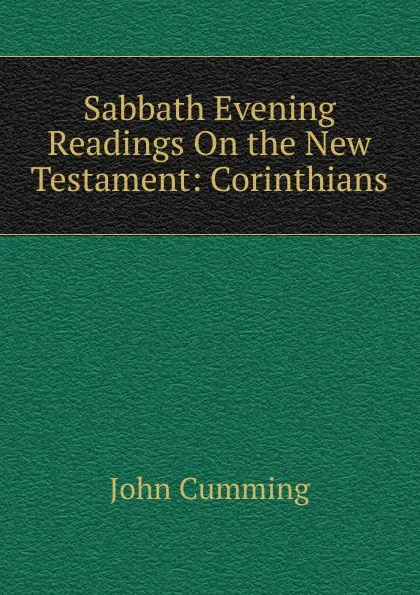 Обложка книги Sabbath Evening Readings On the New Testament: Corinthians, John Cumming