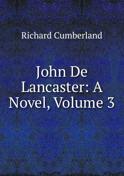Обложка книги John De Lancaster: A Novel, Volume 3, Cumberland Richard