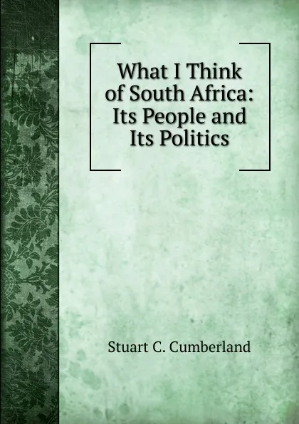 Обложка книги What I Think of South Africa: Its People and Its Politics, Stuart C. Cumberland