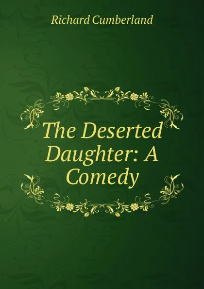 Обложка книги The Deserted Daughter: A Comedy, Cumberland Richard