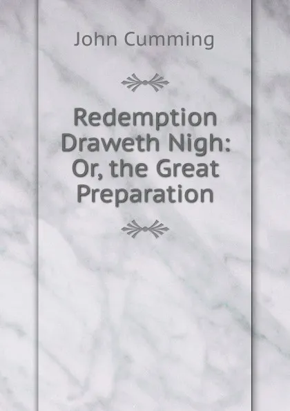 Обложка книги Redemption Draweth Nigh: Or, the Great Preparation, John Cumming