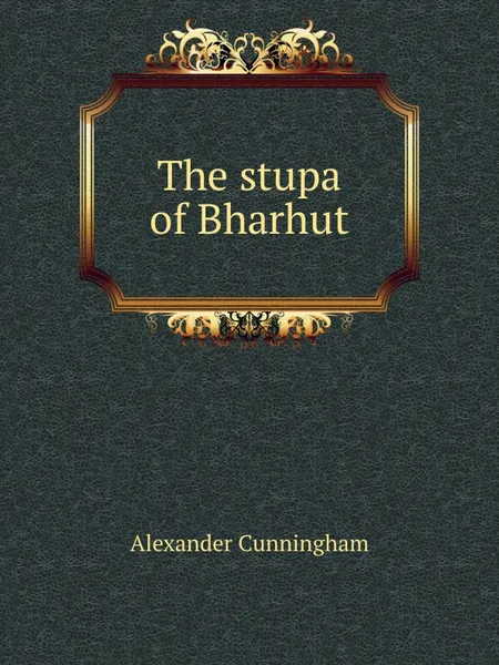Обложка книги The stupa of Bharhut, A. Cunningham