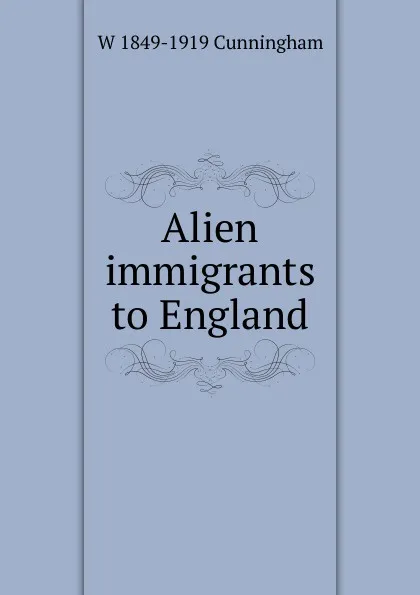 Обложка книги Alien immigrants to England, W 1849-1919 Cunningham