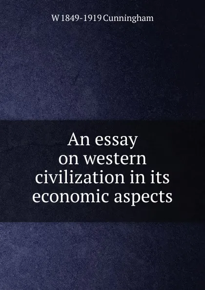 Обложка книги An essay on western civilization in its economic aspects, W 1849-1919 Cunningham