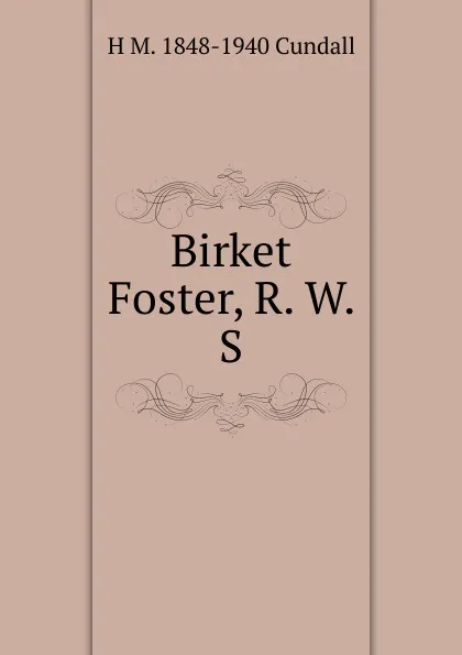 Обложка книги Birket Foster, R. W. S., H M. 1848-1940 Cundall