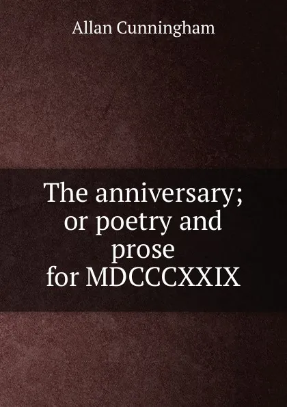 Обложка книги The anniversary; or poetry and prose for MDCCCXXIX, Cunningham Allan