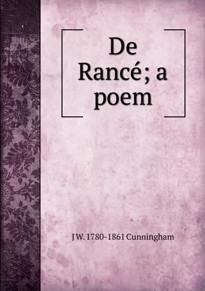 Обложка книги De Rance; a poem, J W. 1780-1861 Cunningham