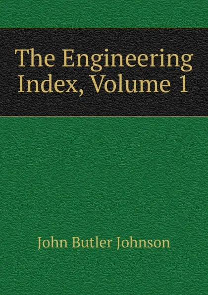 Обложка книги The Engineering Index, Volume 1, John Butler Johnson