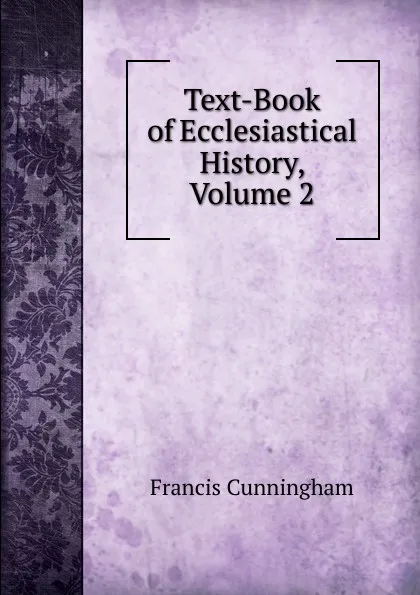 Обложка книги Text-Book of Ecclesiastical History, Volume 2, Francis Cunningham