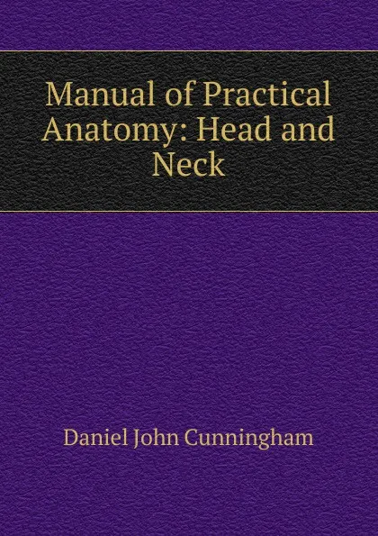 Обложка книги Manual of Practical Anatomy: Head and Neck, Daniel John Cunningham