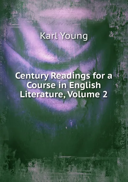 Обложка книги Century Readings for a Course in English Literature, Volume 2, Karl Young