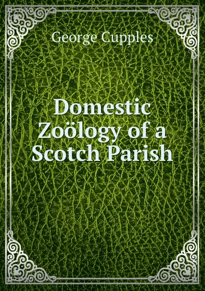 Обложка книги Domestic Zoology of a Scotch Parish, George Cupples