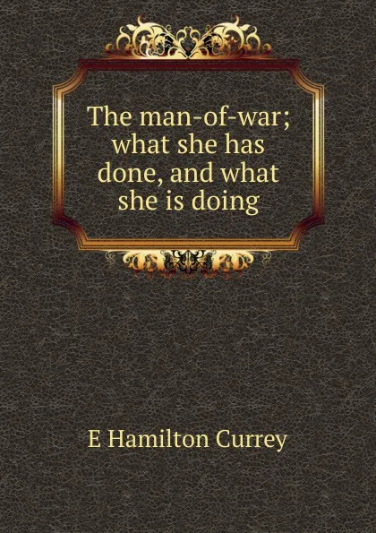 Обложка книги The man-of-war; what she has done, and what she is doing, E Hamilton Currey