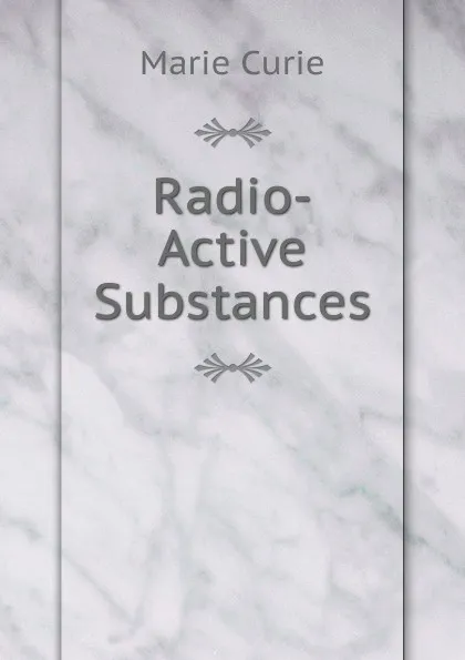 Обложка книги Radio-Active Substances, Marie Curie