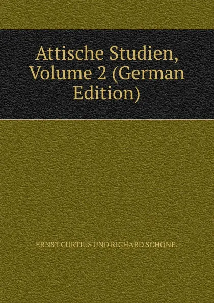 Обложка книги Attische Studien, Volume 2 (German Edition), Curtius Ernst