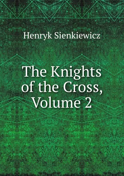 Обложка книги The Knights of the Cross, Volume 2, Sienkiewicz Henryk