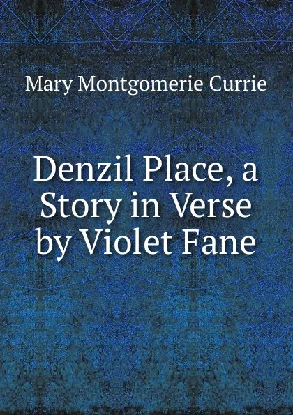 Обложка книги Denzil Place, a Story in Verse by Violet Fane, Mary Montgomerie Currie