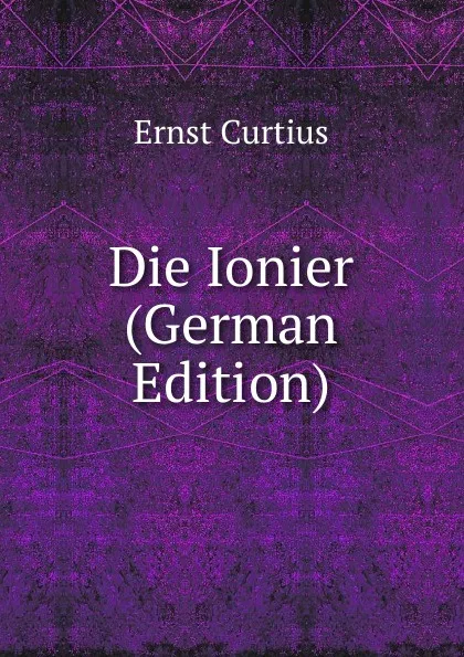 Обложка книги Die Ionier (German Edition), Curtius Ernst