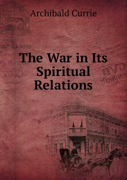 Обложка книги The War in Its Spiritual Relations, Archibald Currie