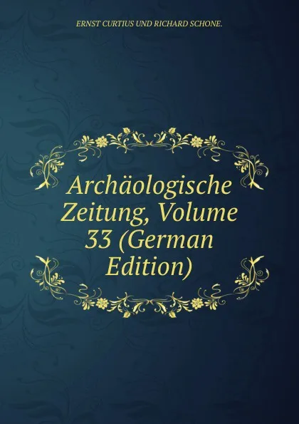 Обложка книги Archaologische Zeitung, Volume 33 (German Edition), Curtius Ernst