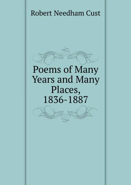 Обложка книги Poems of Many Years and Many Places, 1836-1887, Cust Robert Needham