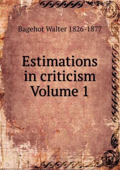 Обложка книги Estimations in criticism Volume 1, Walter Bagehot