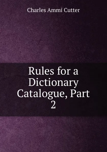 Обложка книги Rules for a Dictionary Catalogue, Part 2, Charles Ammi Cutter