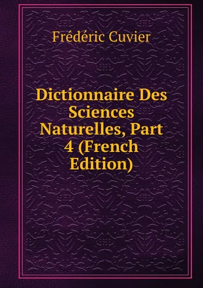 Обложка книги Dictionnaire Des Sciences Naturelles, Part 4 (French Edition), Frédéric Cuvier