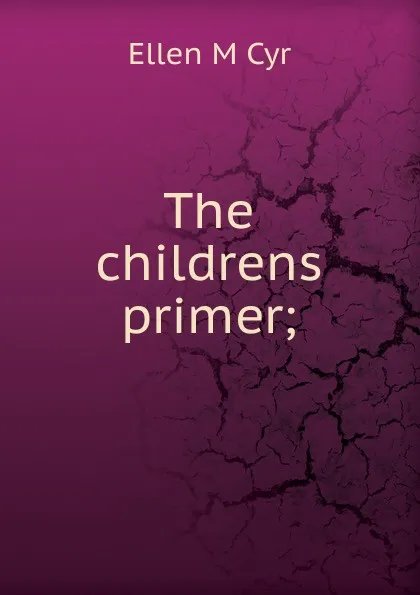 Обложка книги The childrens primer;, Ellen M. Cyr