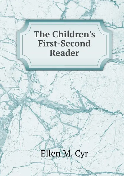 Обложка книги The Children.s First-Second Reader, Ellen M. Cyr