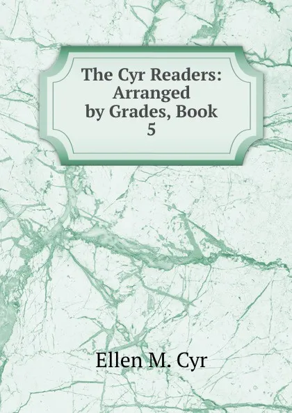 Обложка книги The Cyr Readers: Arranged by Grades, Book 5, Ellen M. Cyr