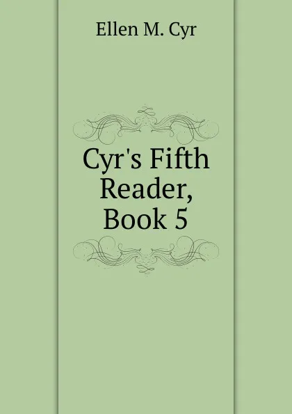 Обложка книги Cyr.s Fifth Reader, Book 5, Ellen M. Cyr