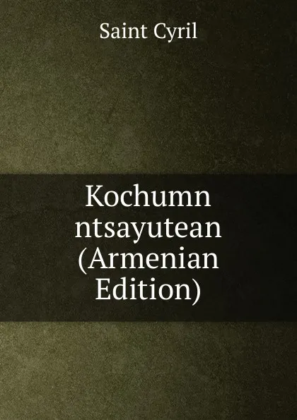 Обложка книги Kochumn ntsayutean (Armenian Edition), Saint Cyril