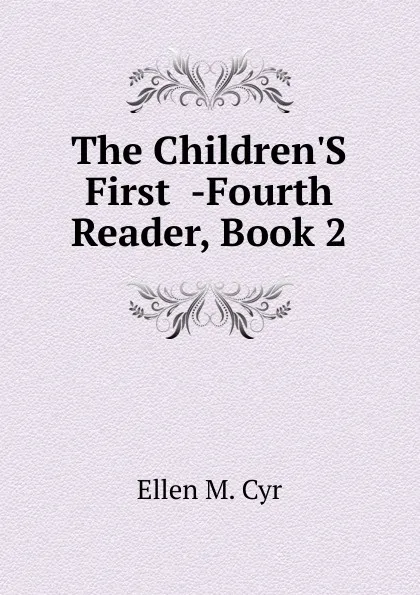 Обложка книги The Children.S First  -Fourth Reader, Book 2, Ellen M. Cyr