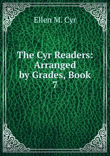 Обложка книги The Cyr Readers: Arranged by Grades, Book 7, Ellen M. Cyr