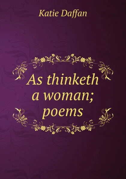 Обложка книги As thinketh a woman; poems, Katie Daffan