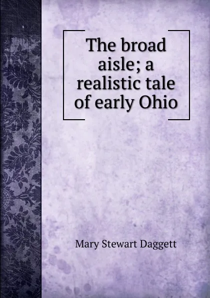 Обложка книги The broad aisle; a realistic tale of early Ohio, Mary Stewart Daggett