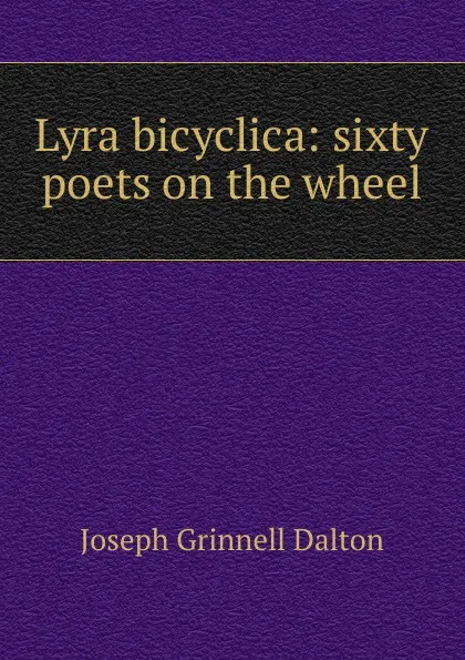 Обложка книги Lyra bicyclica: sixty poets on the wheel, Joseph Grinnell Dalton