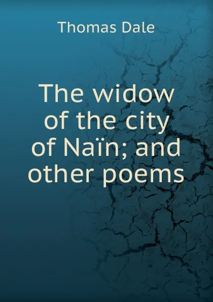 Обложка книги The widow of the city of Nain; and other poems, Thomas Dale