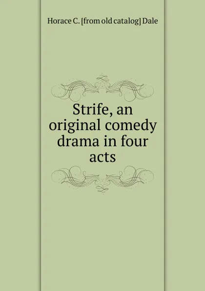 Обложка книги Strife, an original comedy drama in four acts, Horace C. [from old catalog] Dale