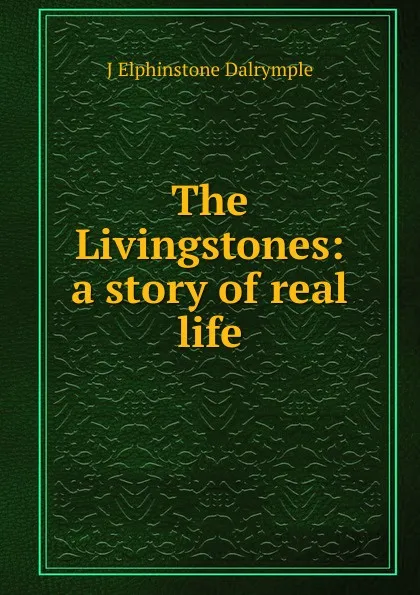 Обложка книги The Livingstones: a story of real life, J Elphinstone Dalrymple