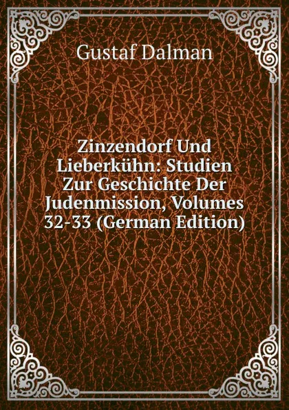 Обложка книги Zinzendorf Und Lieberkuhn: Studien Zur Geschichte Der Judenmission, Volumes 32-33 (German Edition), Gustaf Dalman